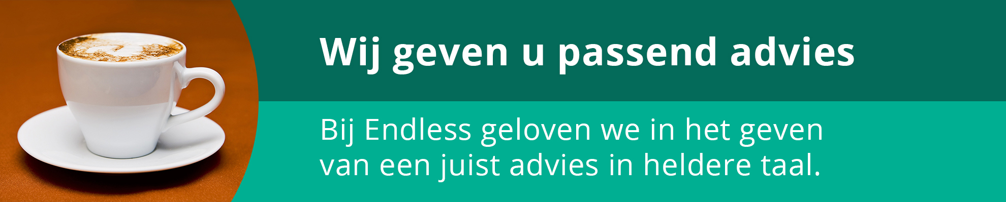 Bij endless geven wij u graag passend advies